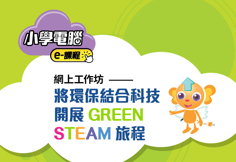 [影片重温]《小學電腦e-課程》網上工作坊：將環保結合科技，開展 GREEN STEAM 旅程